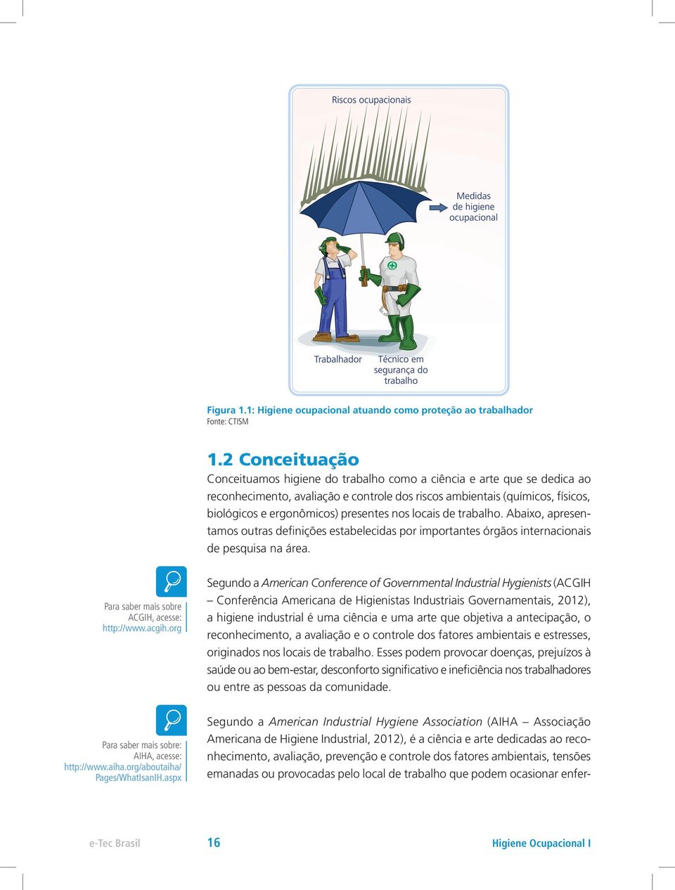 presentes nos locais de trabalho. Abaixo, apresentamos outras definições estabelecidas por importantes órgãos internacionais de pesquisa na área. Para saber mais sobre ACGIH, acesse: http://www.acgih.