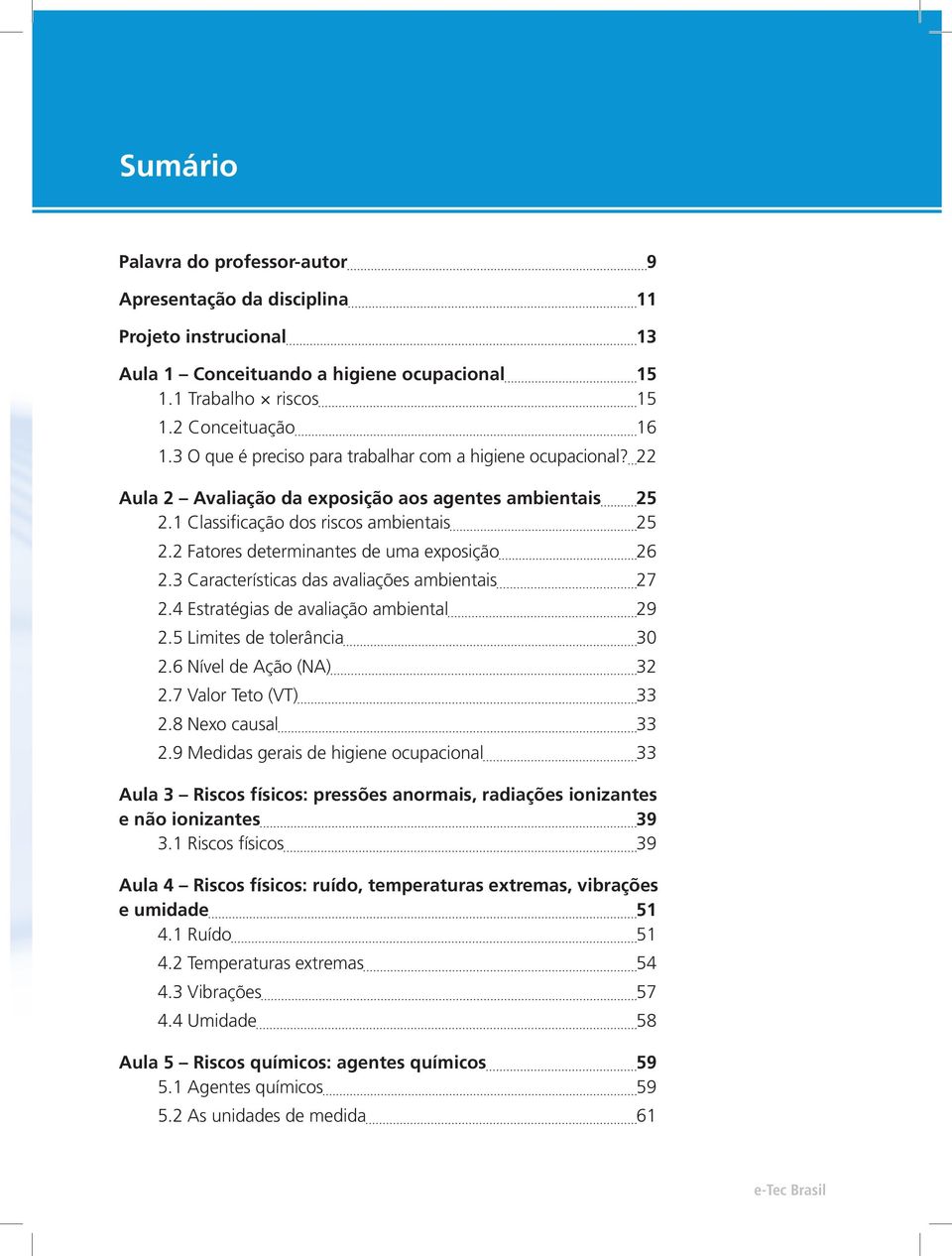 2 Fatores determinantes de uma exposição 26 2.3 Características das avaliações ambientais 27 2.4 Estratégias de avaliação ambiental 29 2.5 Limites de tolerância 30 2.6 Nível de Ação (NA) 32 2.