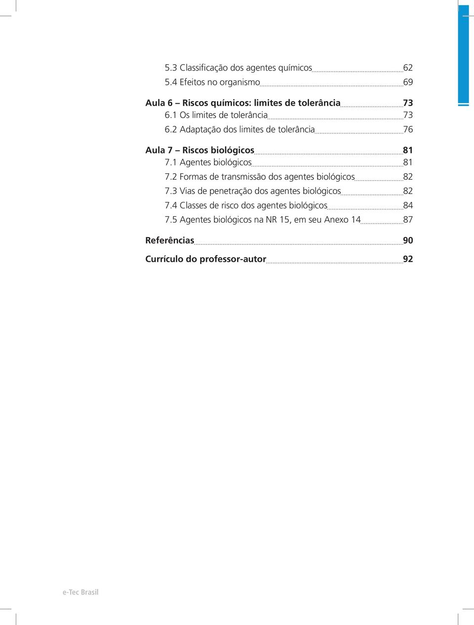 1 Agentes biológicos 81 7.2 Formas de transmissão dos agentes biológicos 82 7.3 Vias de penetração dos agentes biológicos 82 7.