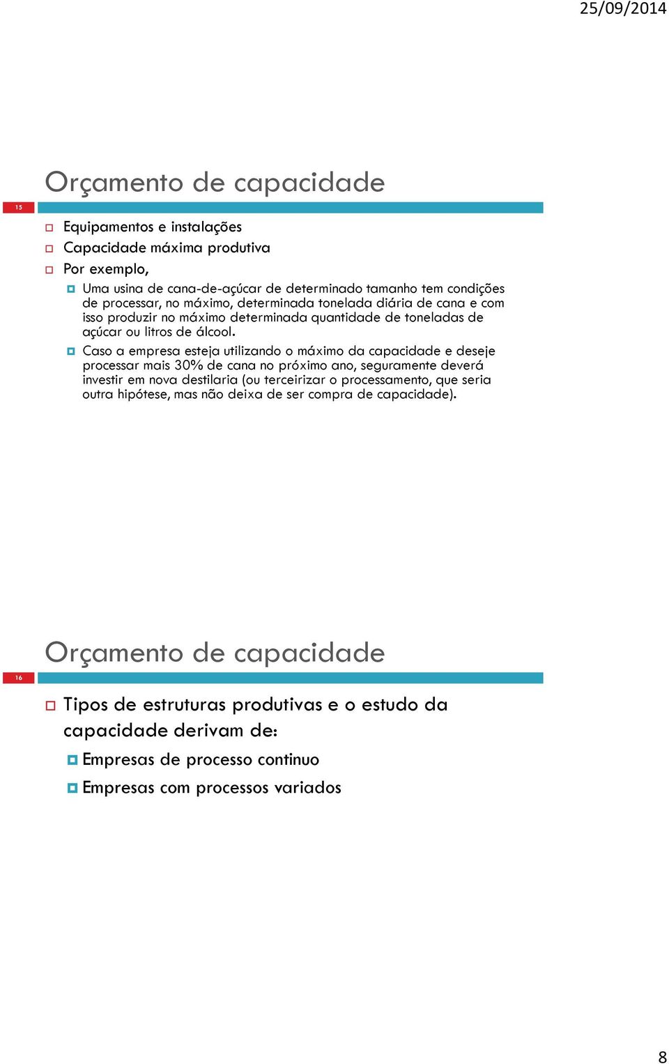 Caso a empresa esteja utilizando o máximo da capacidade e deseje processar mais 30% de cana no próximo ano, seguramente deverá investir em nova destilaria (ou terceirizar o