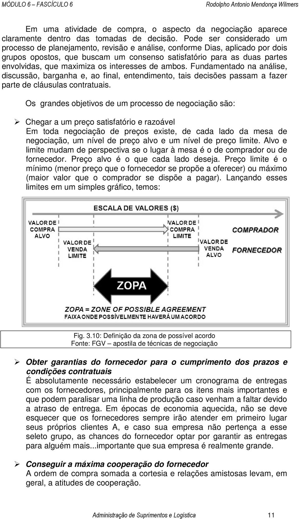 os interesses de ambos. Fundamentado na análise, discussão, barganha e, ao final, entendimento, tais decisões passam a fazer parte de cláusulas contratuais.