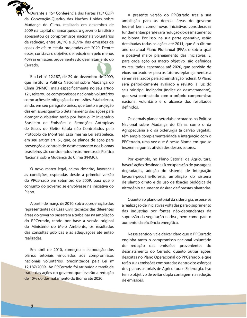 Dentre esses, constava o objetivo de reduzir em pelo menos 40% as emissões provenientes do desmatamento do Cerrado. E a Lei nº 12.