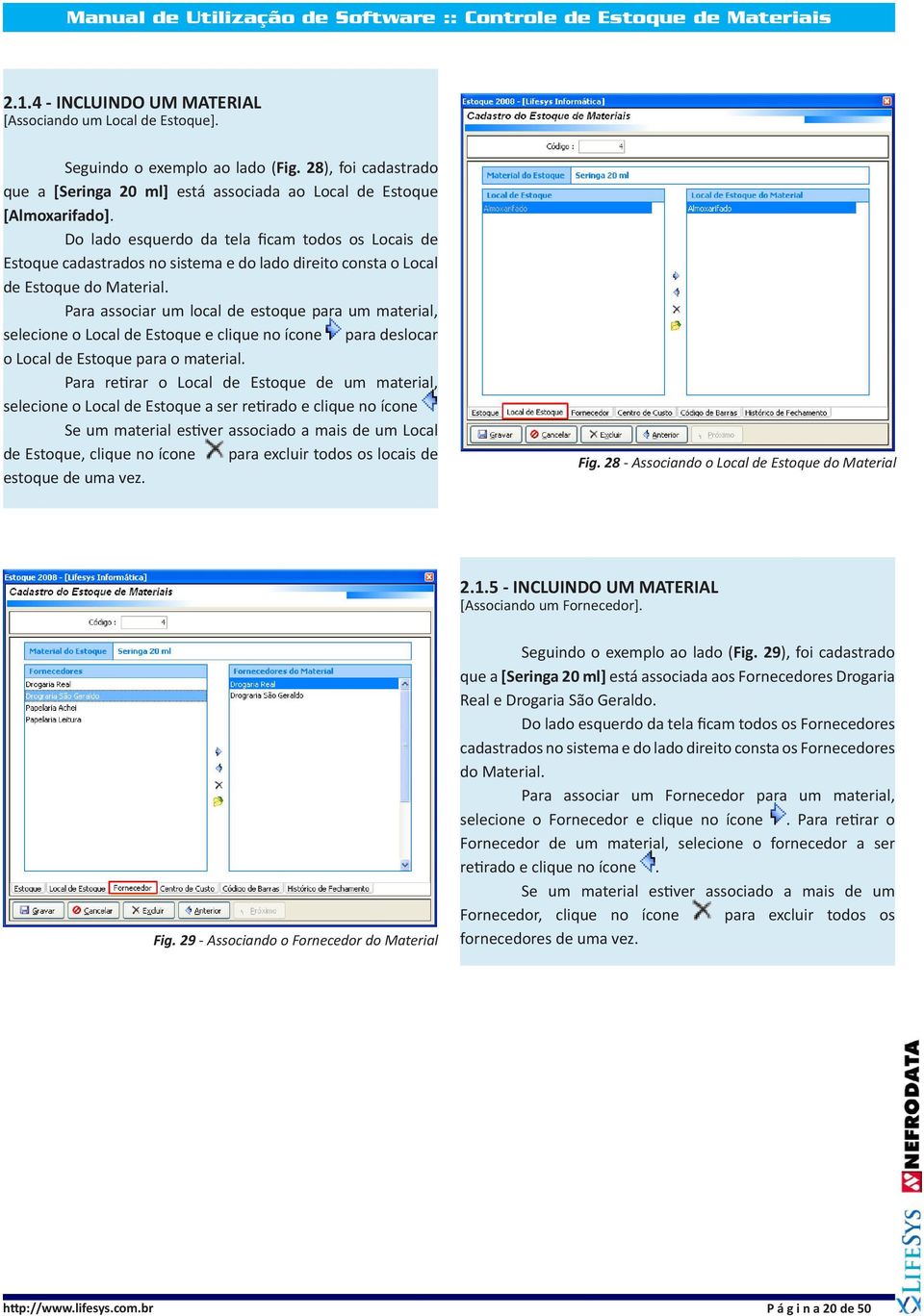 Para associar um local de estoque para um material, selecione o Local de Estoque e clique no ícone para deslocar o Local de Estoque para o material.