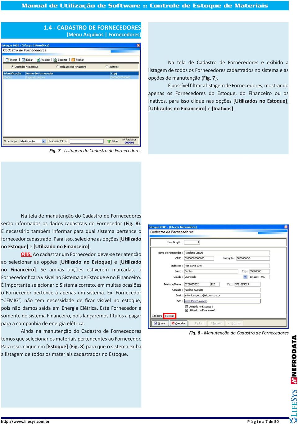 Financeiro] e [Inativos]. Fig. 7 - Listagem do Cadastro de Fornecedores Na tela de manutenção do Cadastro de Fornecedores serão informados os dados cadastrais do Fornecedor (Fig. 8).