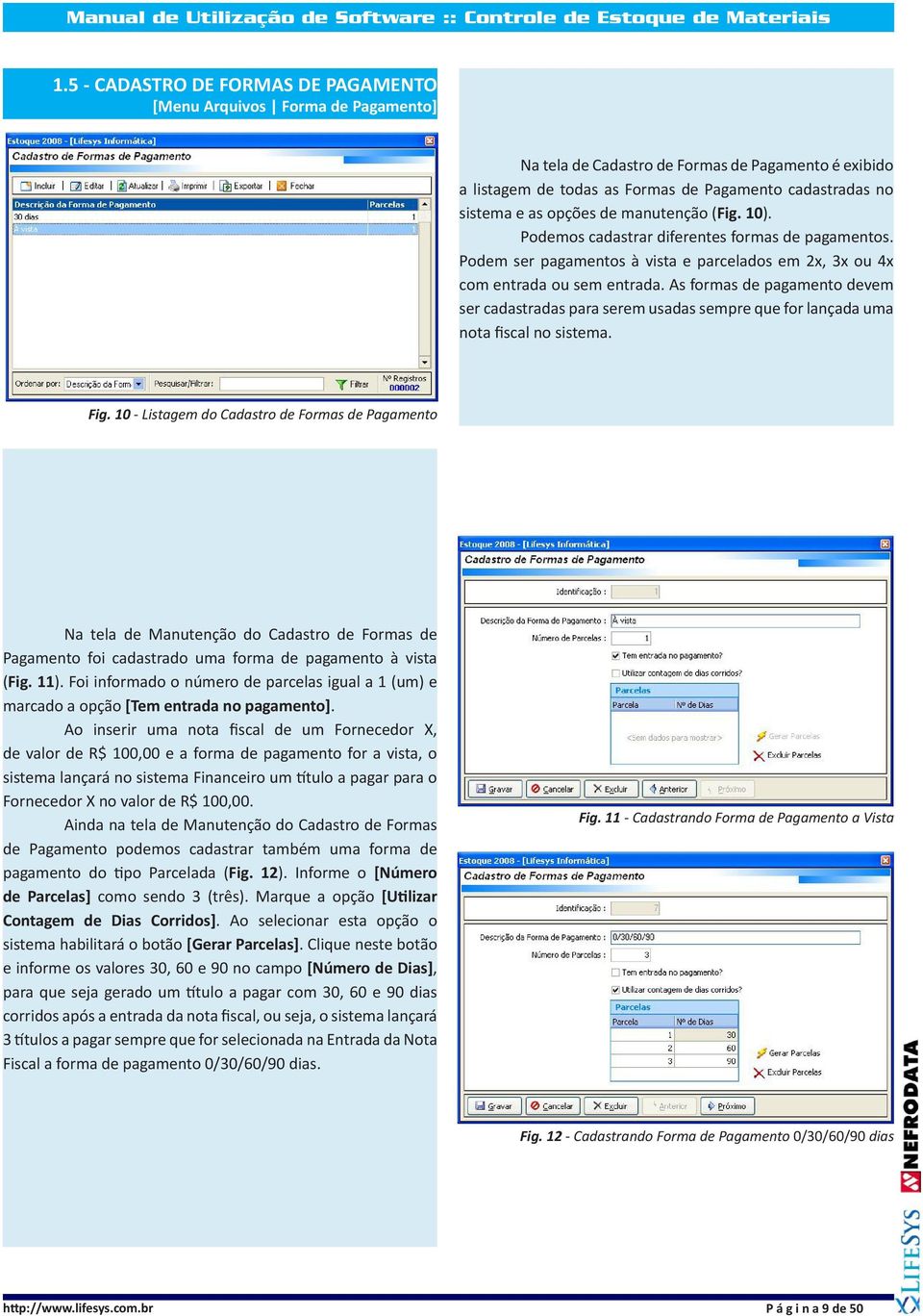 As formas de pagamento devem ser cadastradas para serem usadas sempre que for lançada uma nota fiscal no sistema. Fig.