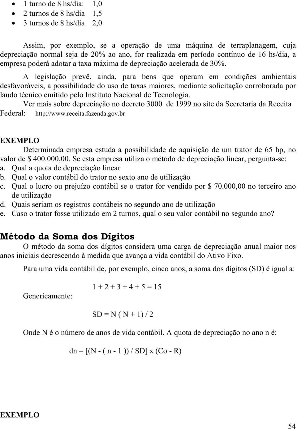 A legislação prevê, ainda, para bens que operam em condições ambientais desfavoráveis, a possibilidade do uso de taxas maiores, mediante solicitação corroborada por laudo técnico emitido pelo