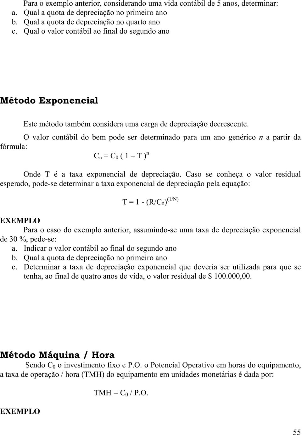 O valor contábil do bem pode ser determinado para um ano genérico n a partir da fórmula: C n = C 0 ( 1 T ) n Onde T é a taxa exponencial de depreciação.