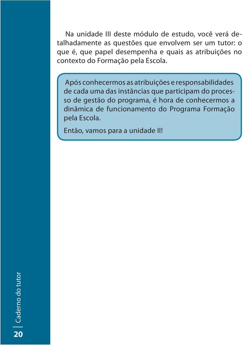 Após conhecermos as atribuições e responsabilidades de cada uma das instâncias que participam do processo de