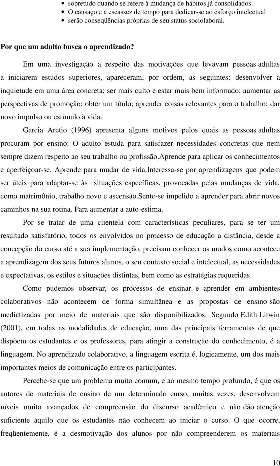 Em uma investigação a respeito das motivações que levavam pessoas adultas a iniciarem estudos superiores, apareceram, por ordem, as seguintes: desenvolver a inquietude em uma área concreta; ser mais