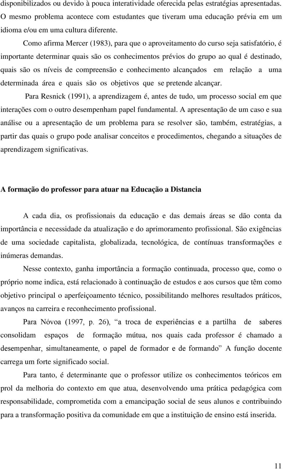 Como afirma Mercer (1983), para que o aproveitamento do curso seja satisfatório, é importante determinar quais são os conhecimentos prévios do grupo ao qual é destinado, quais são os níveis de