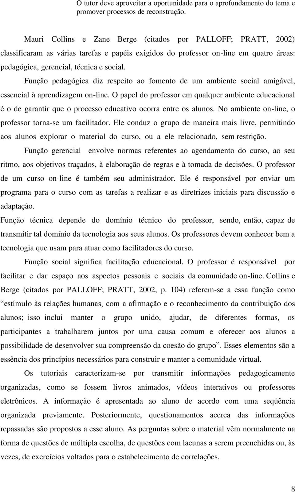 Função pedagógica diz respeito ao fomento de um ambiente social amigável, essencial à aprendizagem on-line.