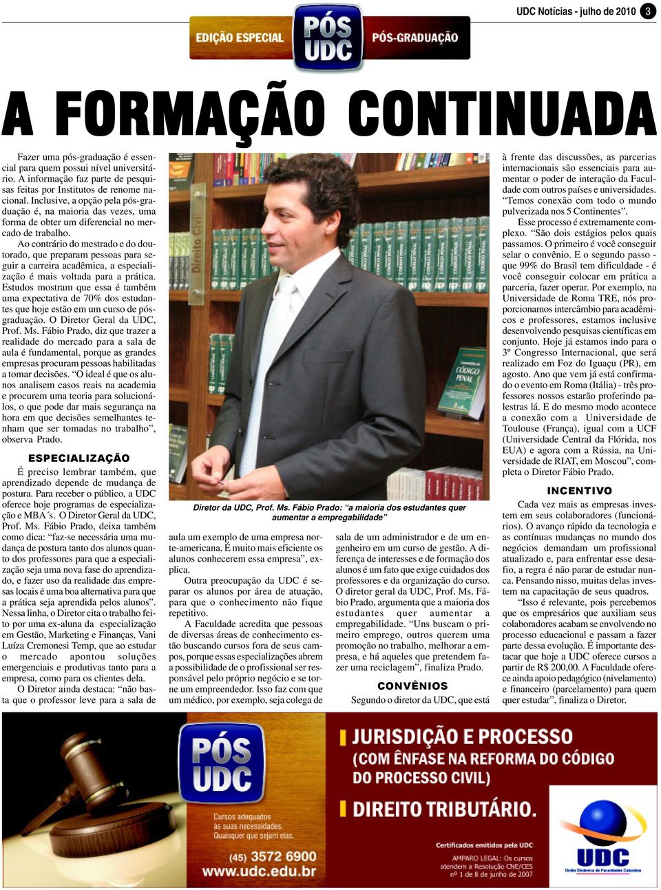 Ao contrário do mestrado e do doutorado, que preparam pessoas para seguir a carreira acadêmica, a especialização é mais voltada para a prática.