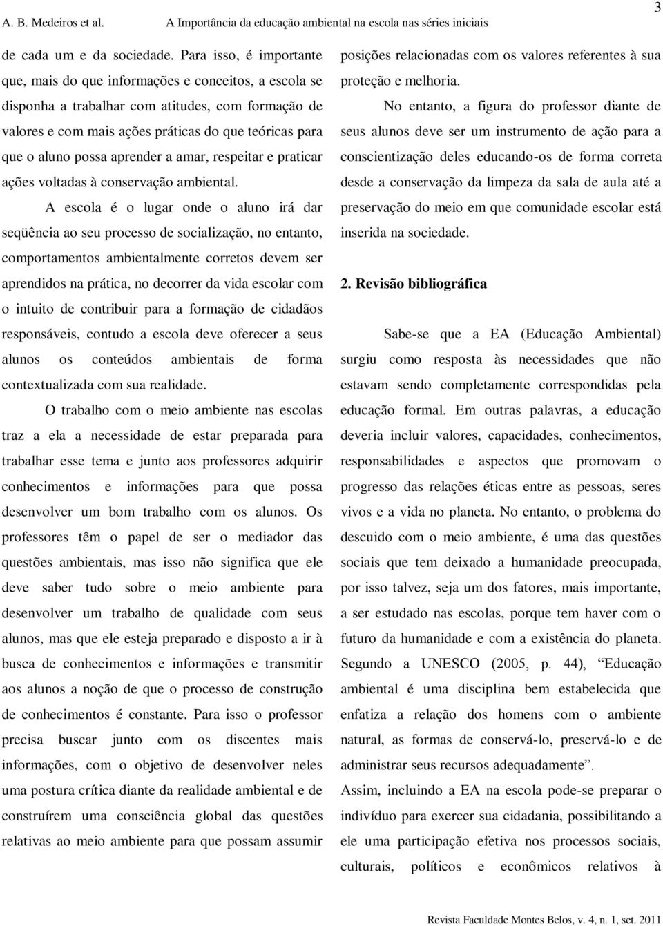 possa aprender a amar, respeitar e praticar ações voltadas à conservação ambiental.