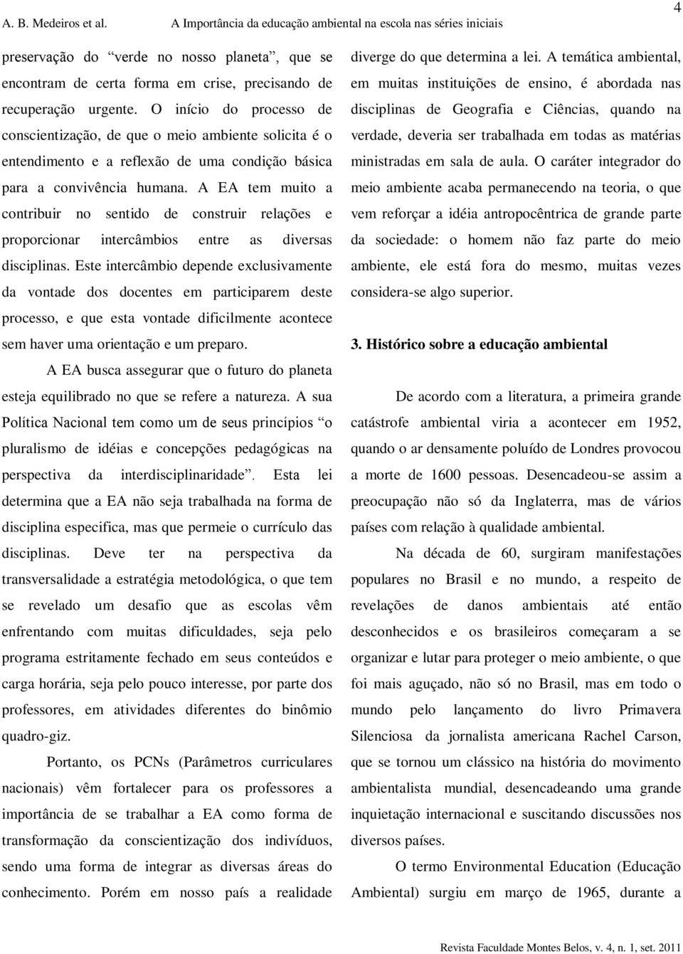 A EA tem muito a contribuir no sentido de construir relações e proporcionar intercâmbios entre as diversas disciplinas.