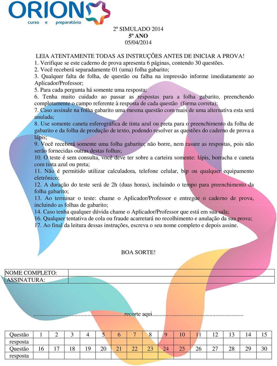 Tenha muito cuidado ao passar as respostas para a folha gabarito, preenchendo completamente o campo referente à resposta de cada questão (forma correta); 7.