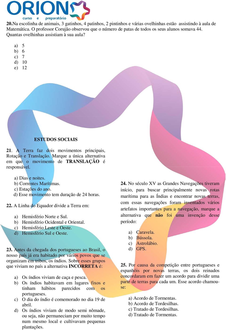 A Terra faz dois movimentos principais, Rotação e Translação. Marque a única alternativa em que o movimento de TRANSLAÇÃO é responsável. a) Dias e noites. b) Correntes Marítimas. c) Estações do ano.