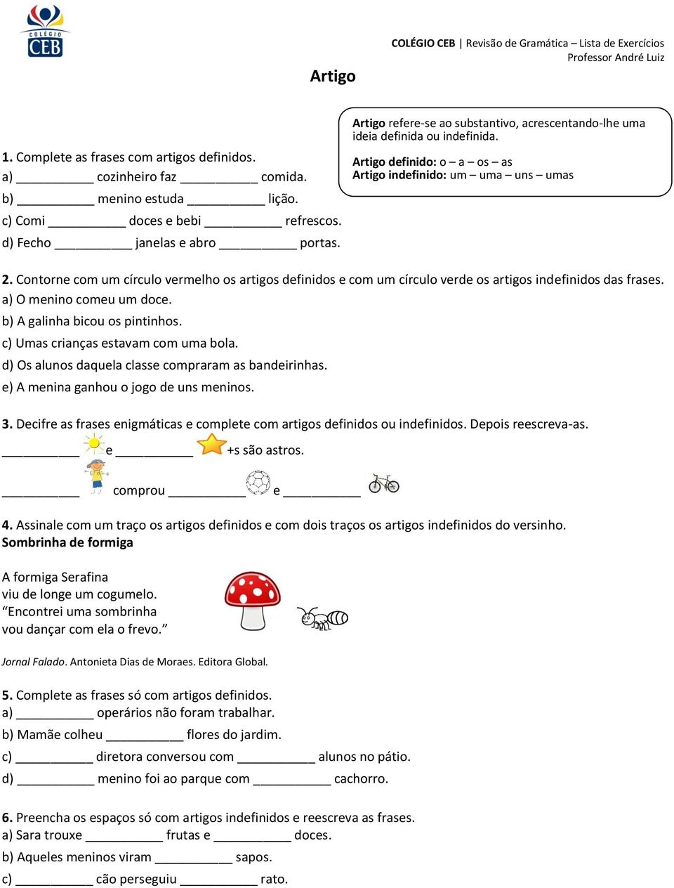 Contorne com um círculo vermelho os artigos definidos e com um círculo verde os artigos indefinidos das frases. a) O menino comeu um doce. b) A galinha bicou os pintinhos.