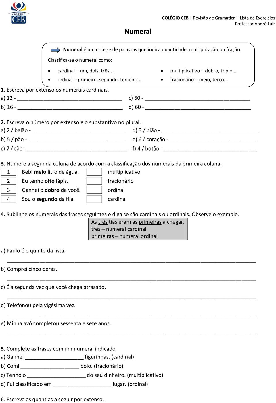 1 Bebi meio litro de água. multiplicativo 2 Eu tenho oito lápis. fracionário 3 Ganhei o dobro de você. ordinal 4 Sou o segundo da fila. cardinal 4.