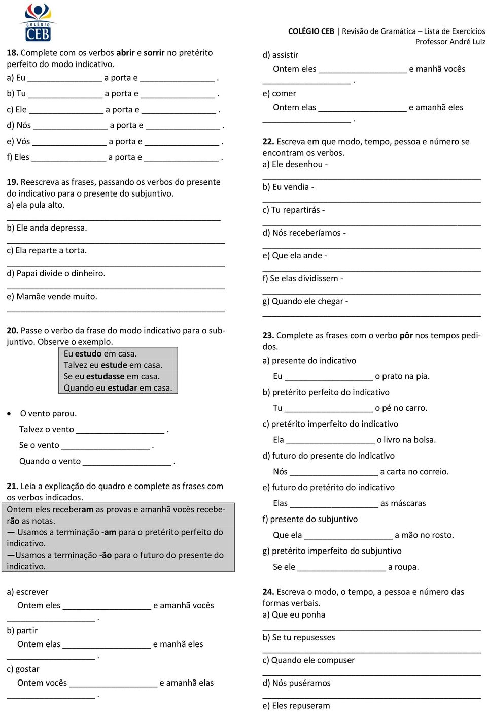 e) Mamãe vende muito. 20. Passe o verbo da frase do modo indicativo para o subjuntivo. Observe o exemplo. Eu estudo em casa. Talvez eu estude em casa. Se eu estudasse em casa.