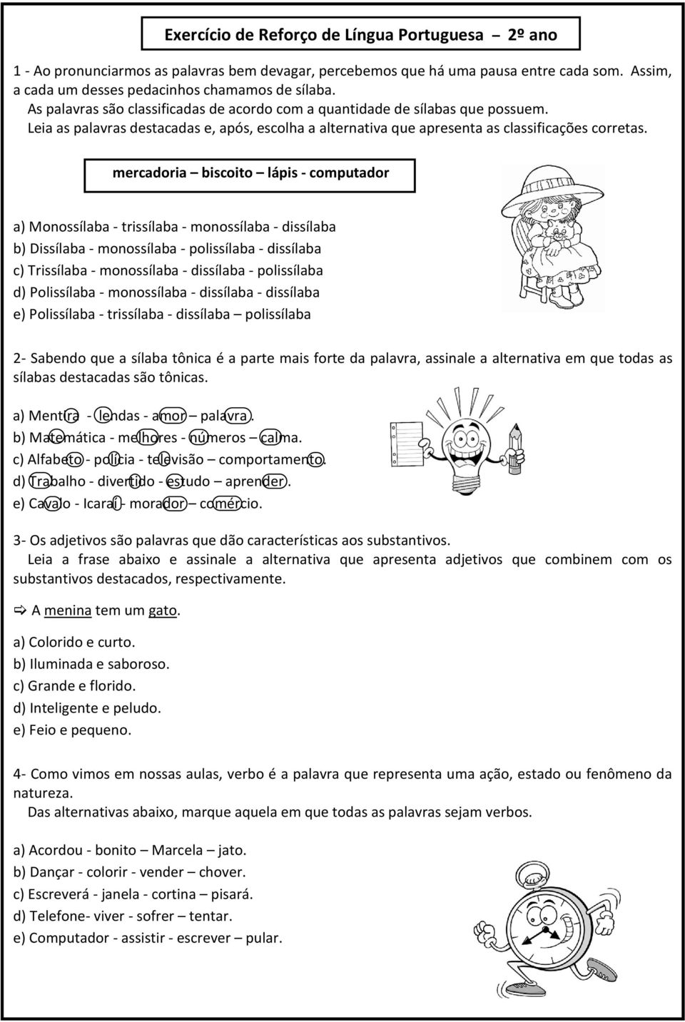 mercadoria biscoito lápis - computador a) Monossílaba - trissílaba - monossílaba - dissílaba b) Dissílaba - monossílaba - polissílaba - dissílaba c) Trissílaba - monossílaba - dissílaba - polissílaba