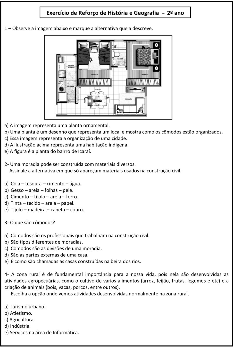 d) A ilustração acima representa uma habitação indígena. e) A figura é a planta do bairro de Icaraí. 2- Uma moradia pode ser construída com materiais diversos.