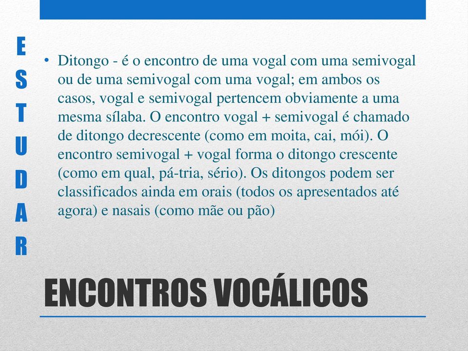 encontro vogal + semivogal é chamado de ditongo decrescente (como em moita, cai, mói).