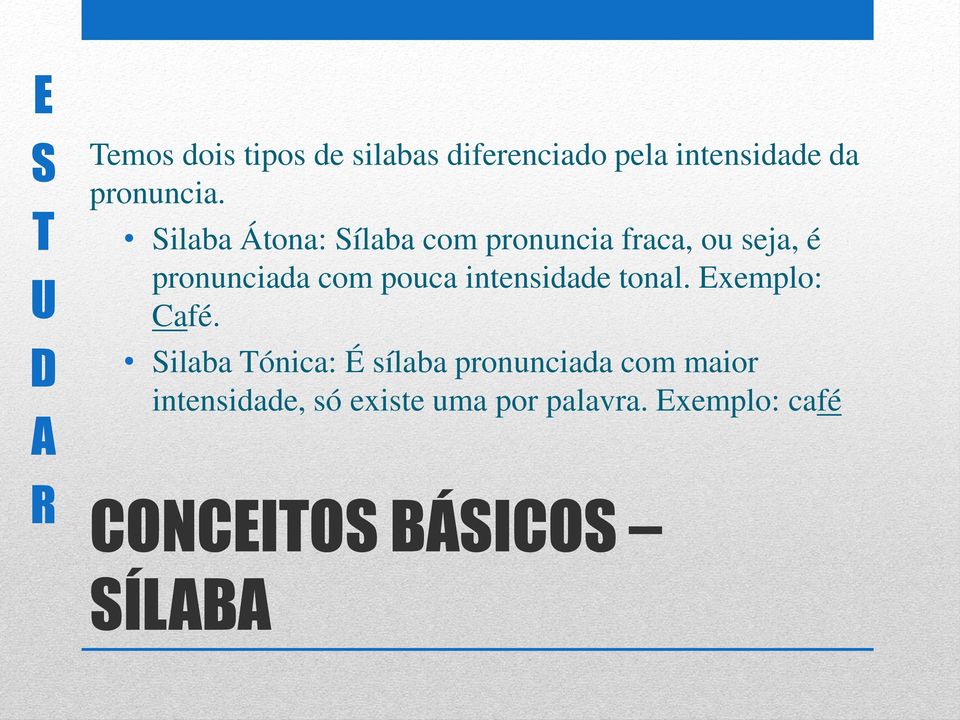 Silaba Átona: Sílaba com pronuncia fraca, ou seja, é pronunciada com pouca