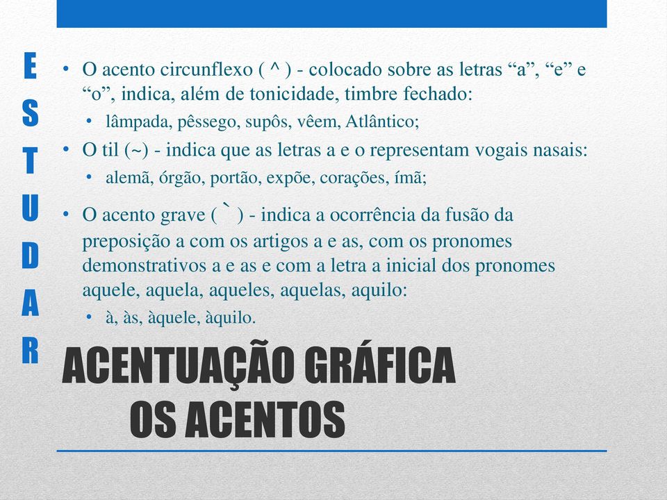 corações, ímã; acento grave ( ` ) - indica a ocorrência da fusão da preposição a com os artigos a e as, com os pronomes