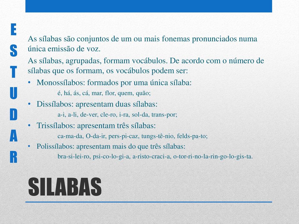 quão; Dissílabos: apresentam duas sílabas: a-i, a-li, de-ver, cle-ro, i-ra, sol-da, trans-por; Trissílabos: apresentam três sílabas: ca-ma-da, -da-ir,