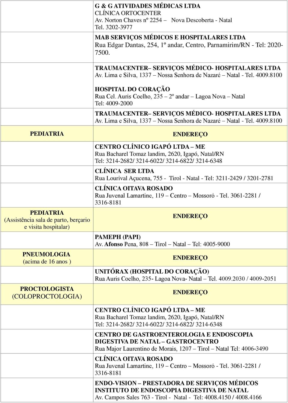 Lima e Silva, 1337 Nossa Senhora de Nazaré Natal - Tel. 4009.8100 HOSPITAL DO CORAÇÃO Rua Cel.