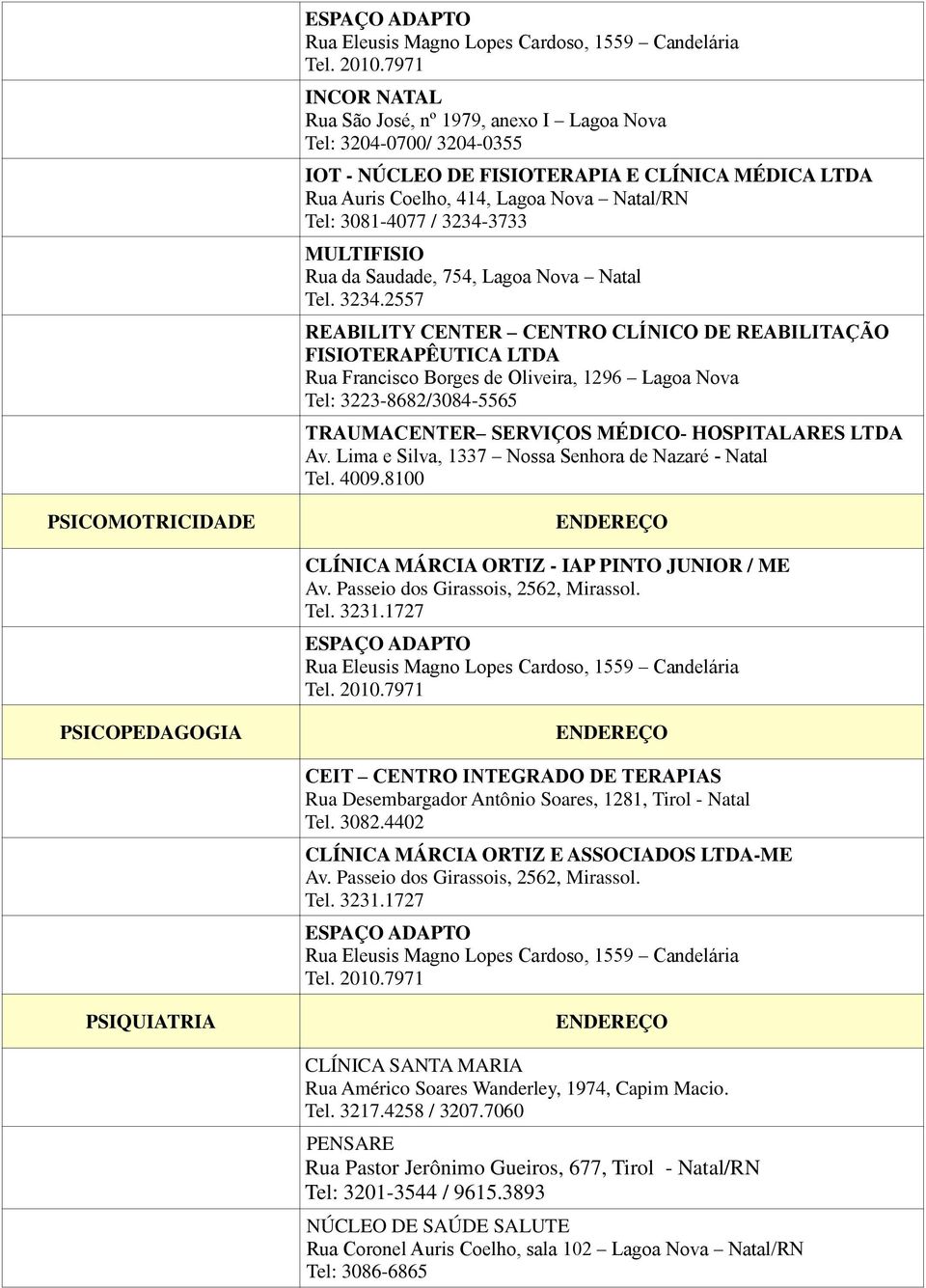 MULTIFISIO Rua da Saudade, 754, Lagoa Nova Natal Tel. 3234.