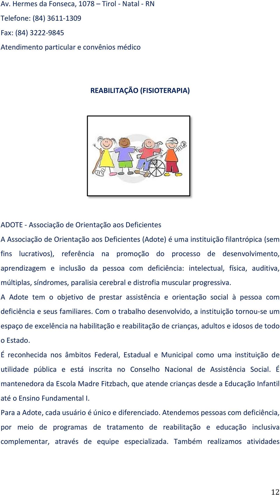 pessoa com deficiência: intelectual, física, auditiva, múltiplas, síndromes, paralisia cerebral e distrofia muscular progressiva.