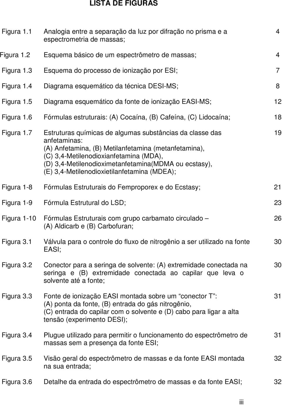 6 Fórmulas estruturais: (A) Cocaína, (B) Cafeína, (C) Lidocaína; 18 Figura 1.