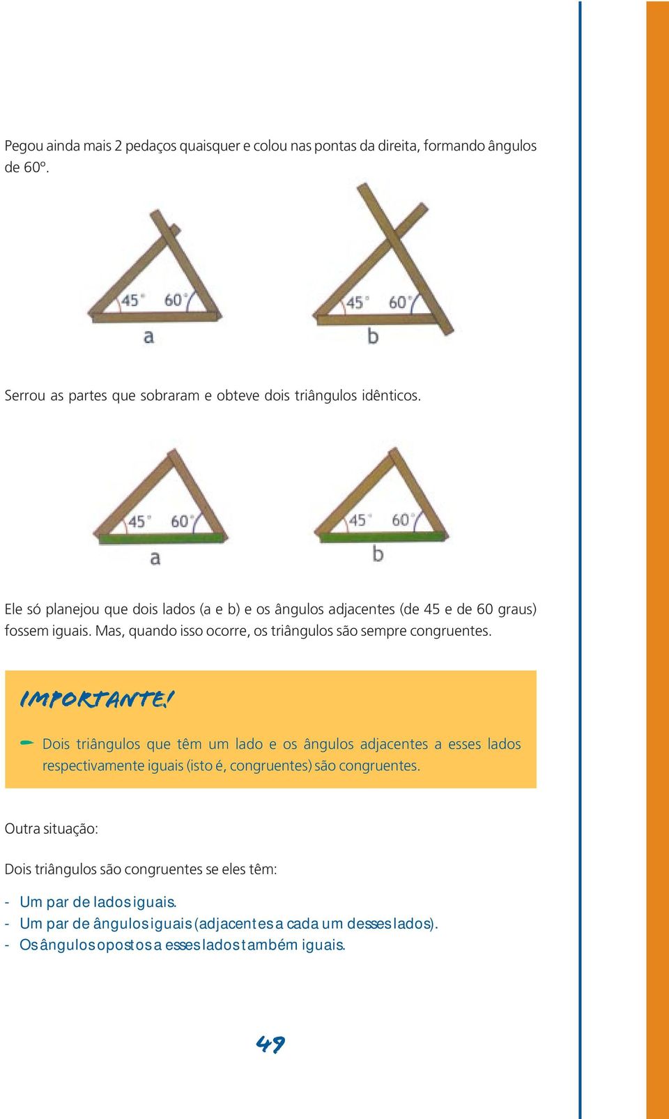 Importante! - Dois triângulos que têm um lado e os ângulos adjacentes a esses lados respectivamente iguais (isto é, congruentes) são congruentes.