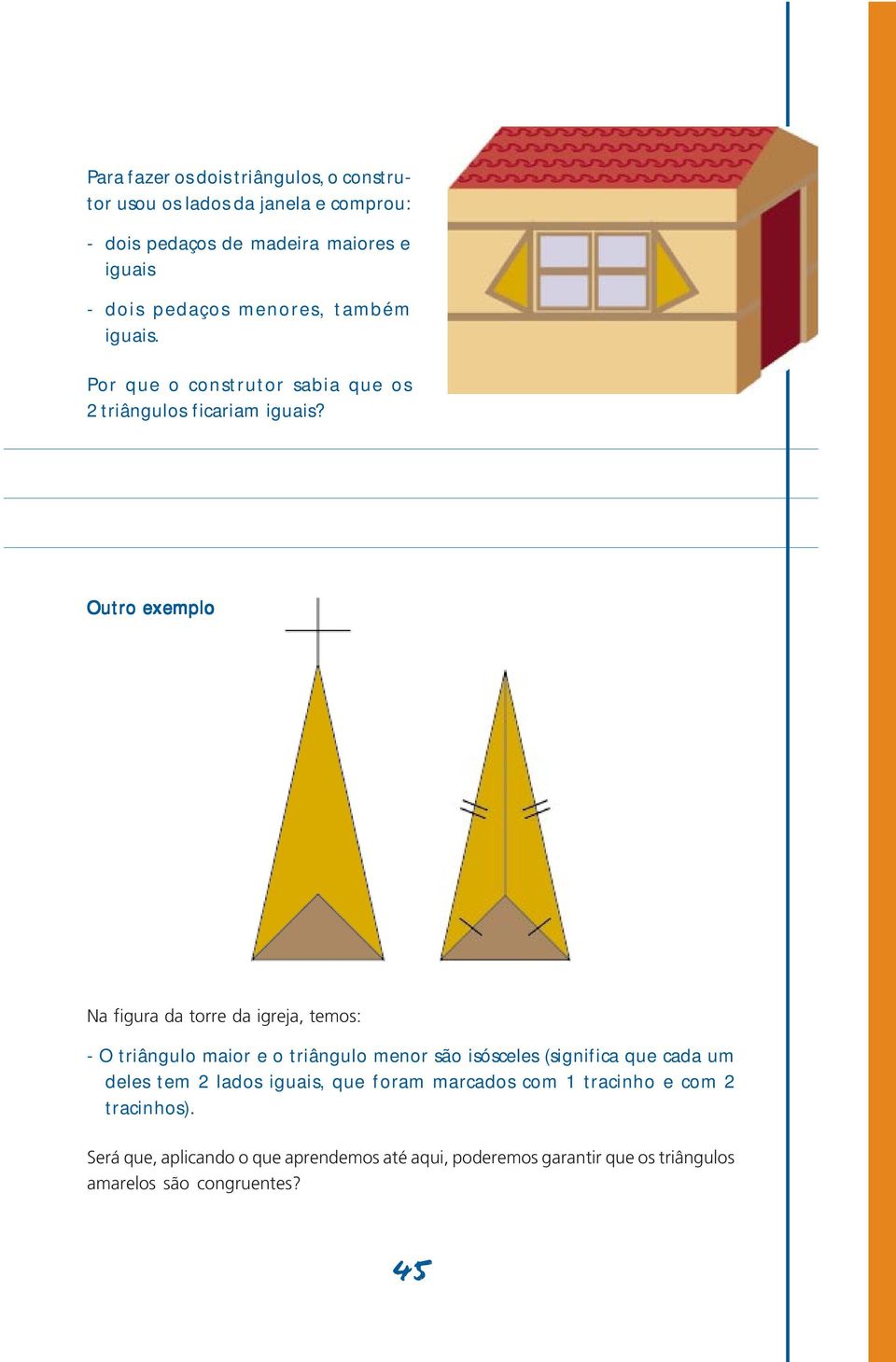 Outro exemplo Na figura da torre da igreja, temos: - O triângulo maior e o triângulo menor são isósceles (significa que cada um deles