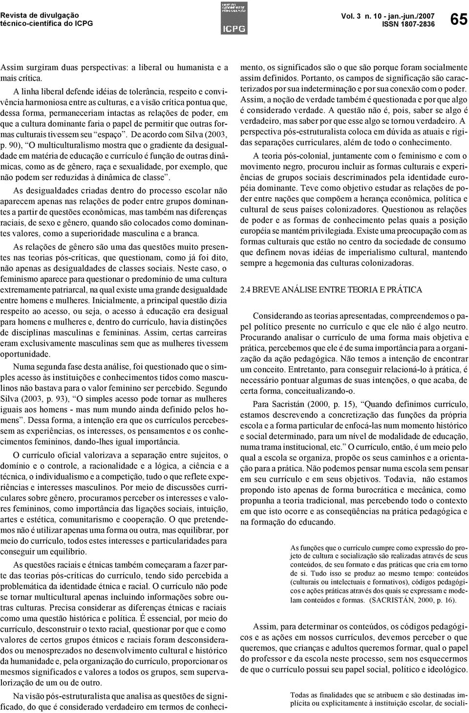 cultura dominante faria o papel de permitir que outras formas culturais tivessem seu espaço. De acordo com Silva (2003, p.