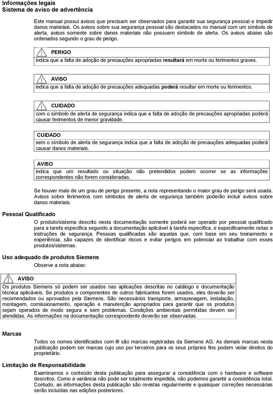 Os avisos abaixo são ordenados segundo o grau de perigo. PERIGO indica que a falta de adoção de precauções apropriadas resultará em morte ou ferimentos graves.