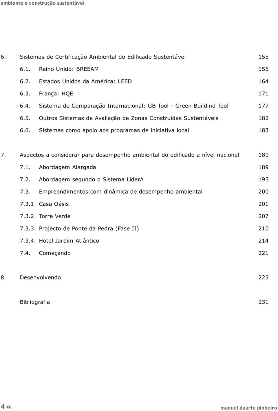 Aspectos a considerar para desempenho ambiental do edificado a nível nacional 189 7.1. Abordagem Alargada 189 7.2. Abordagem segundo o Sistema LiderA 193 