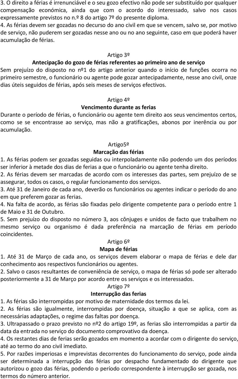 As férias devem ser gozadas no decurso do ano civil em que se vencem, salvo se, por motivo de serviço, não puderem ser gozadas nesse ano ou no ano seguinte, caso em que poderá haver acumulação de