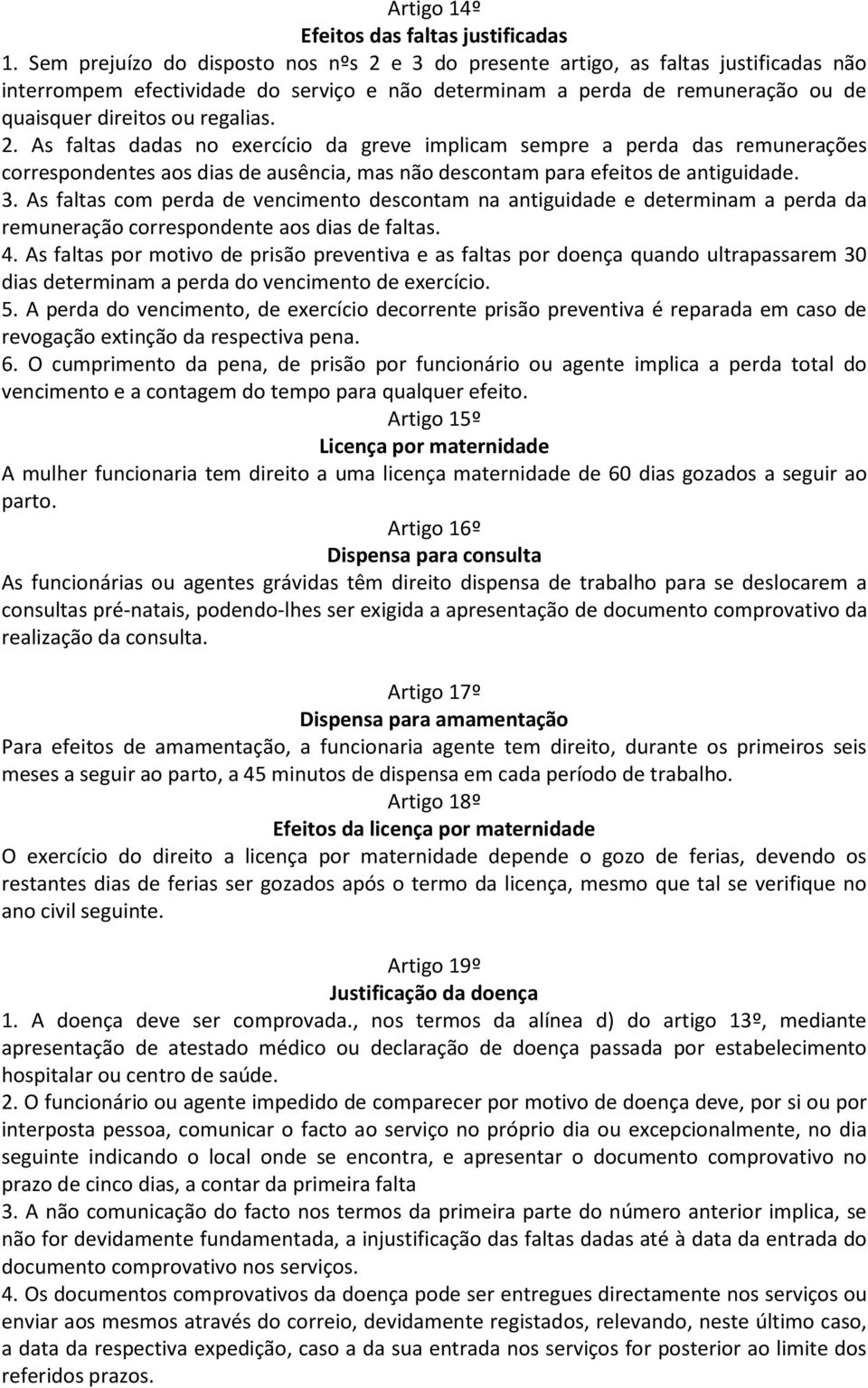 2. As faltas dadas no exercício da greve implicam sempre a perda das remunerações correspondentes aos dias de ausência, mas não descontam para efeitos de antiguidade. 3.