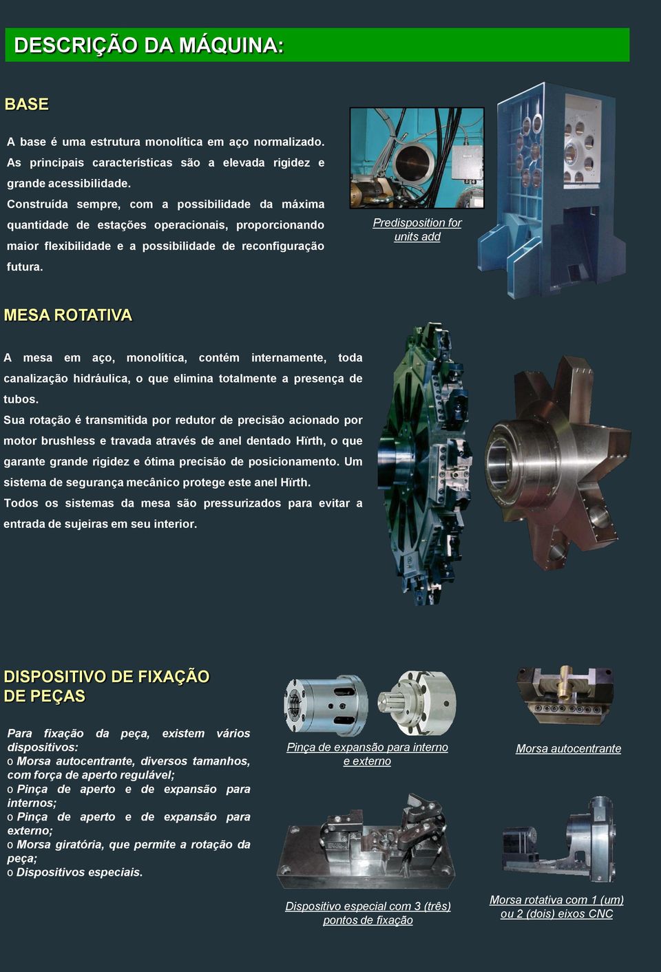 Predisposition for units add MESA ROTATIVA A mesa em aço, monolítica, contém internamente, toda canalização hidráulica, o que elimina totalmente a presença de tubos.