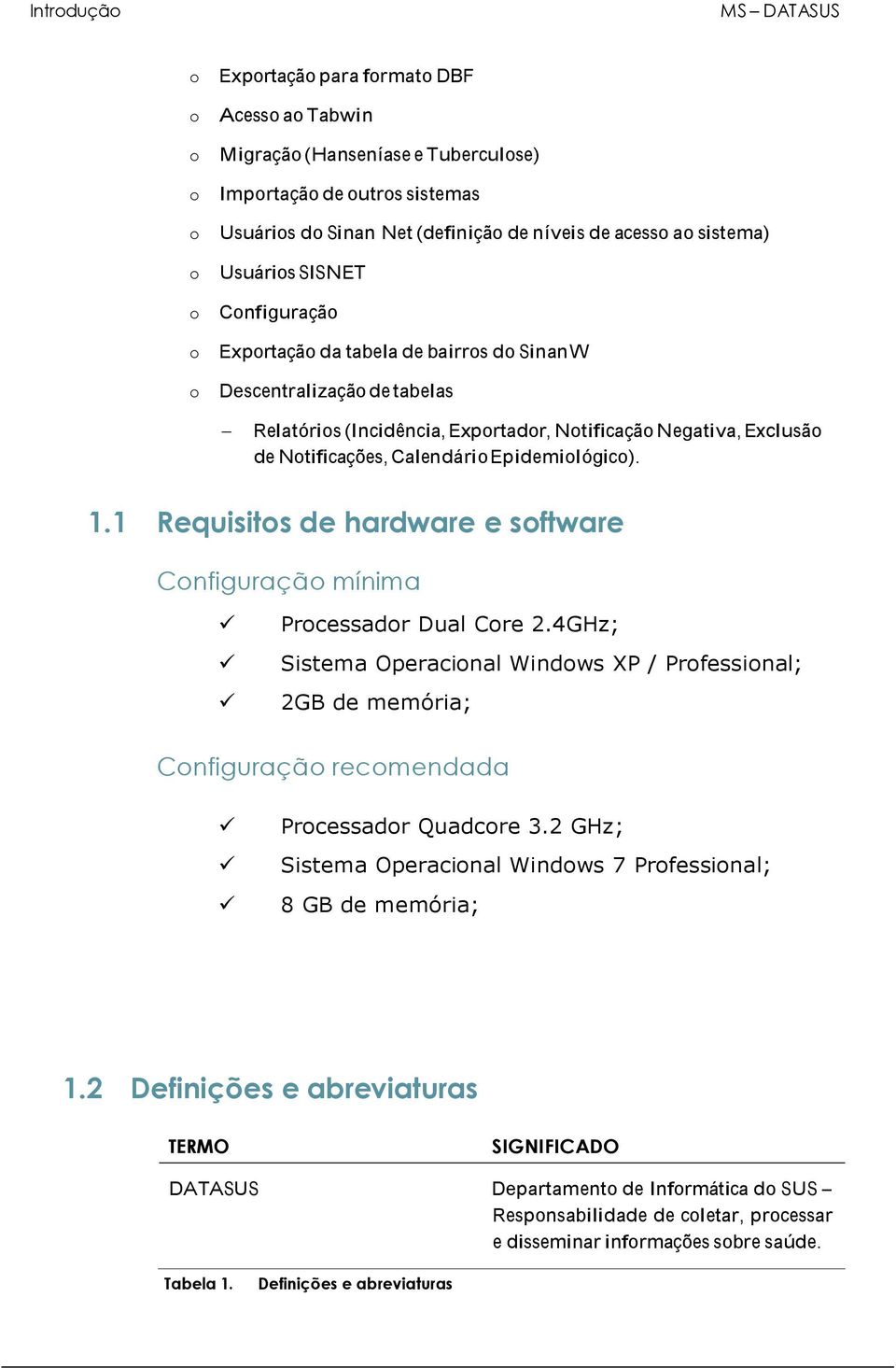 Calendário Epidemiológico). 1.1 Requisitos de hardware e software Configuração mínima Processador Dual Core 2.