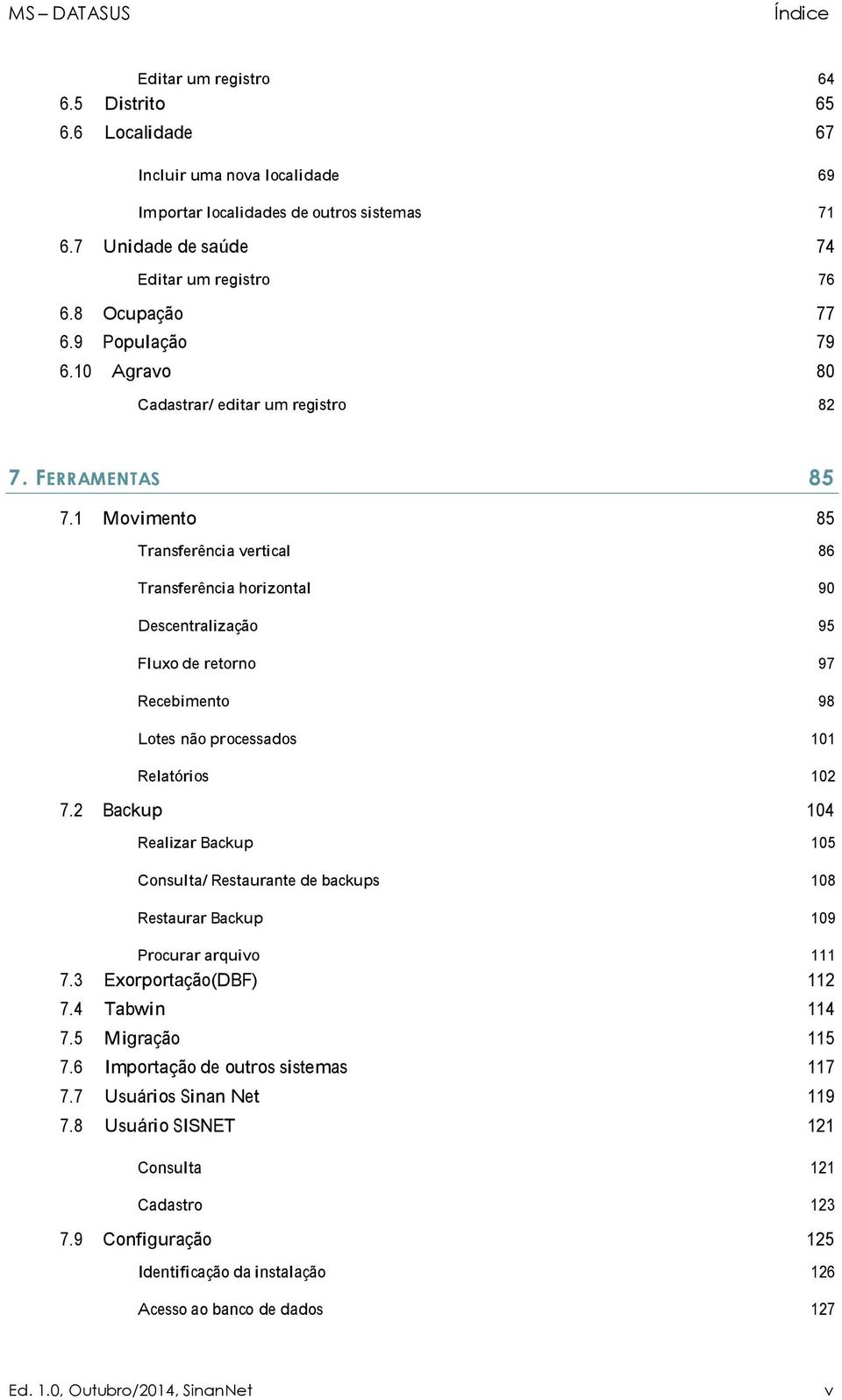 1 Movimento 85 Transferência vertical 86 Transferência horizontal 90 Descentralização 95 Fluxo de retorno 97 Recebimento 98 Lotes não processados 101 Relatórios 102 7.