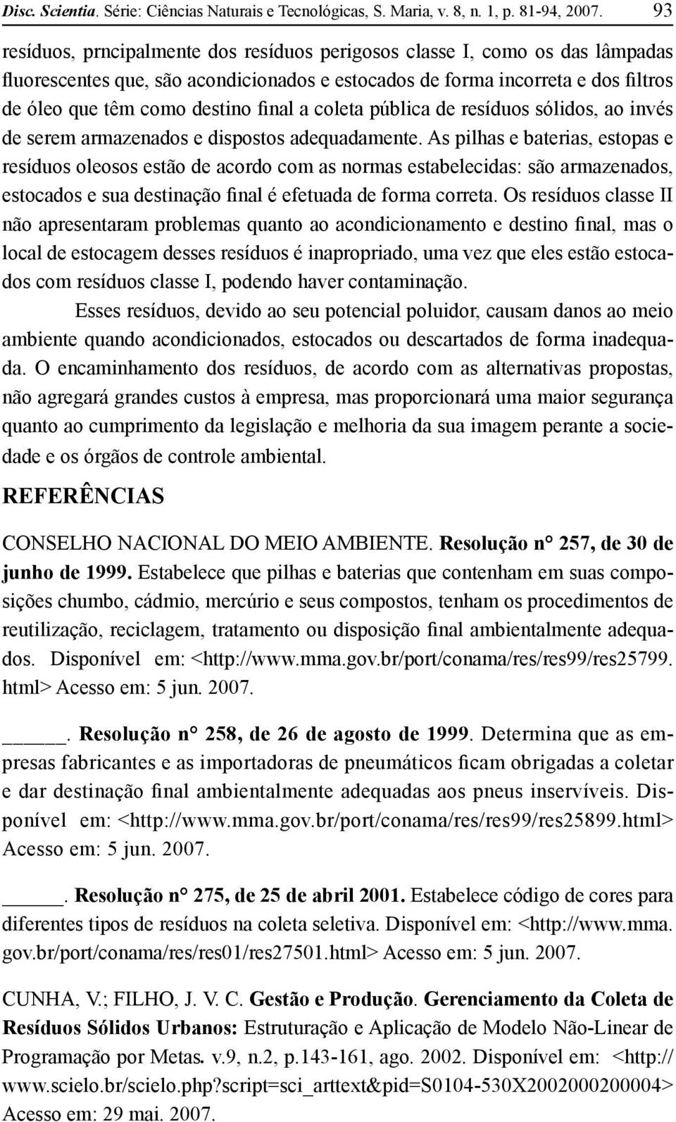 a coleta pública de resíduos sólidos, ao invés de serem armazenados e dispostos adequadamente.