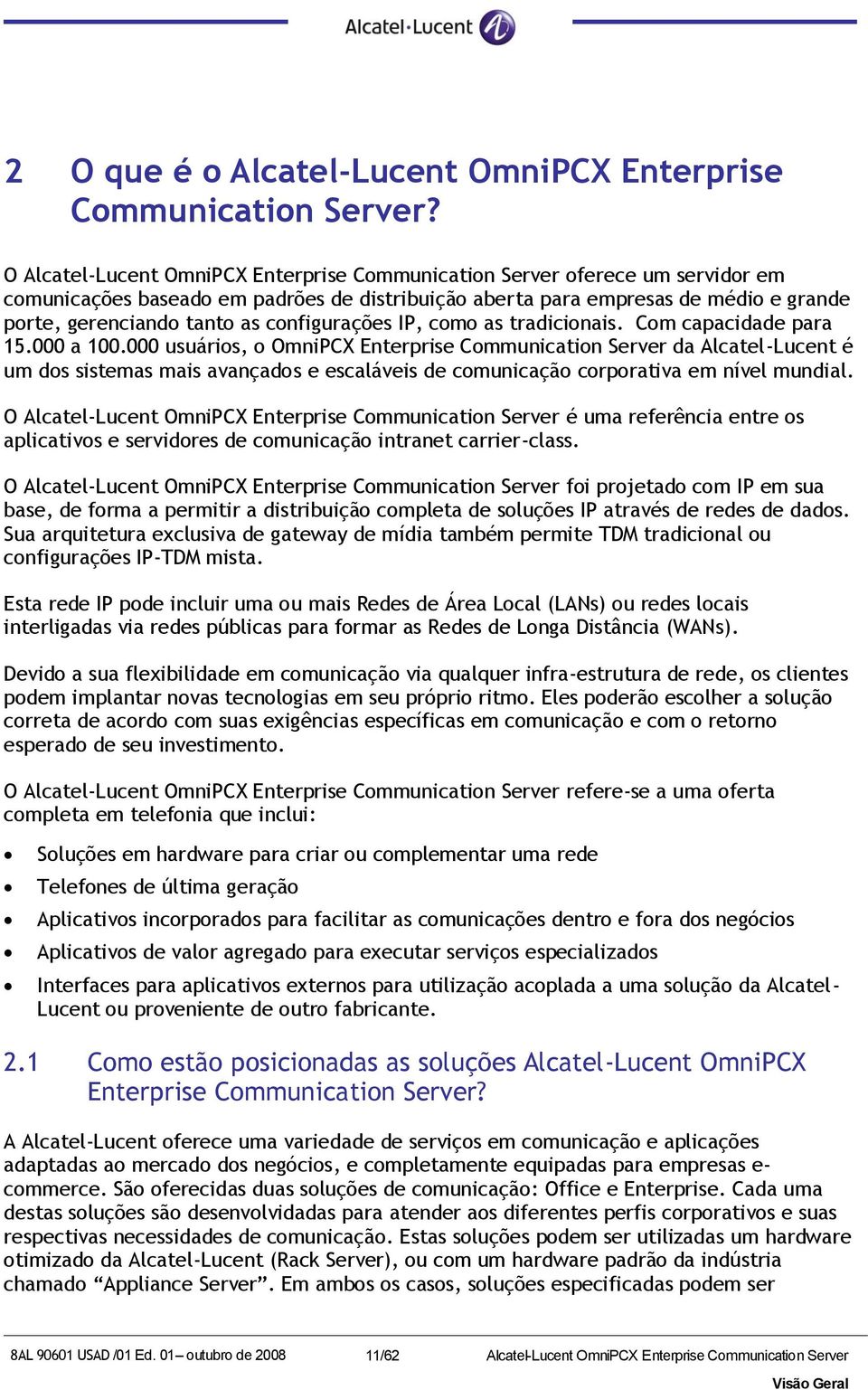 configurações IP, como as tradicionais. Com capacidade para 15.000 a 100.