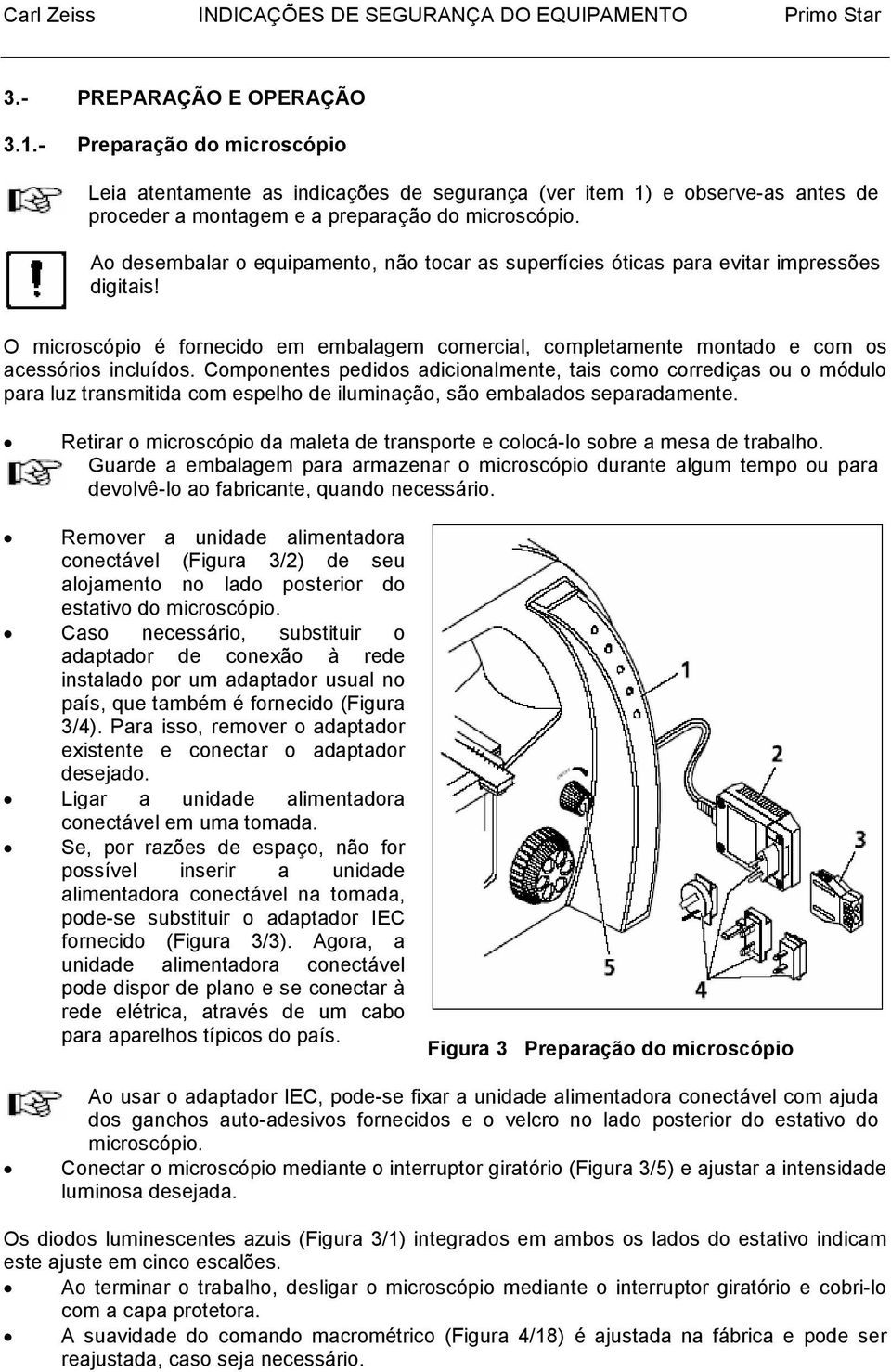 Componentes pedidos adicionalmente, tais como corrediças ou o módulo para luz transmitida com espelho de iluminação, são embalados separadamente.