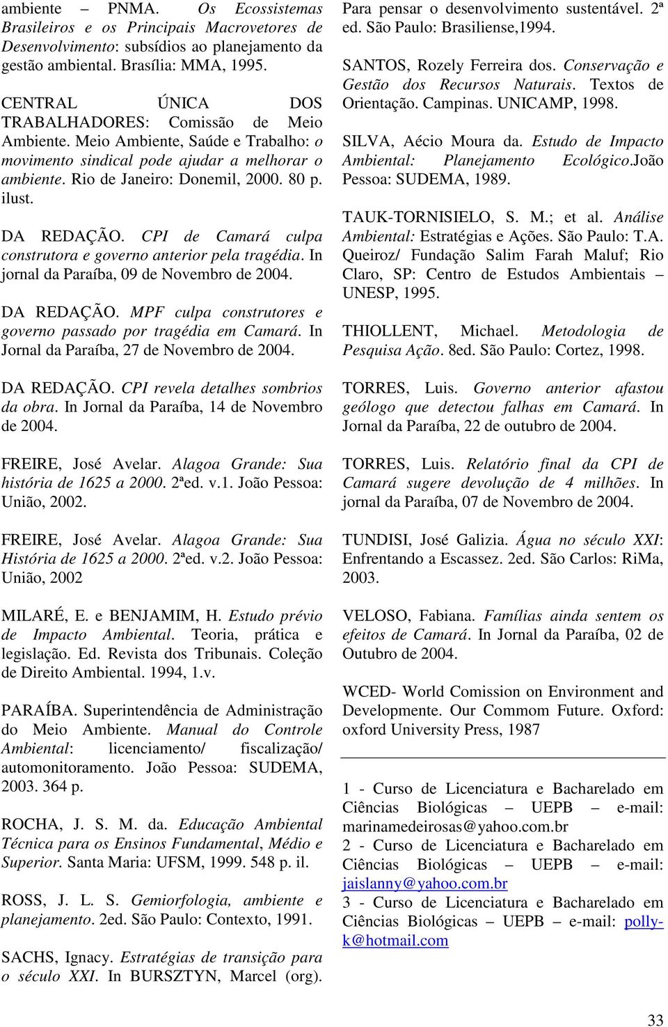 DA REDAÇÃO. CPI de Camará culpa construtora e governo anterior pela tragédia. In jornal da Paraíba, 09 de Novembro de 2004. DA REDAÇÃO. MPF culpa construtores e governo passado por tragédia em Camará.