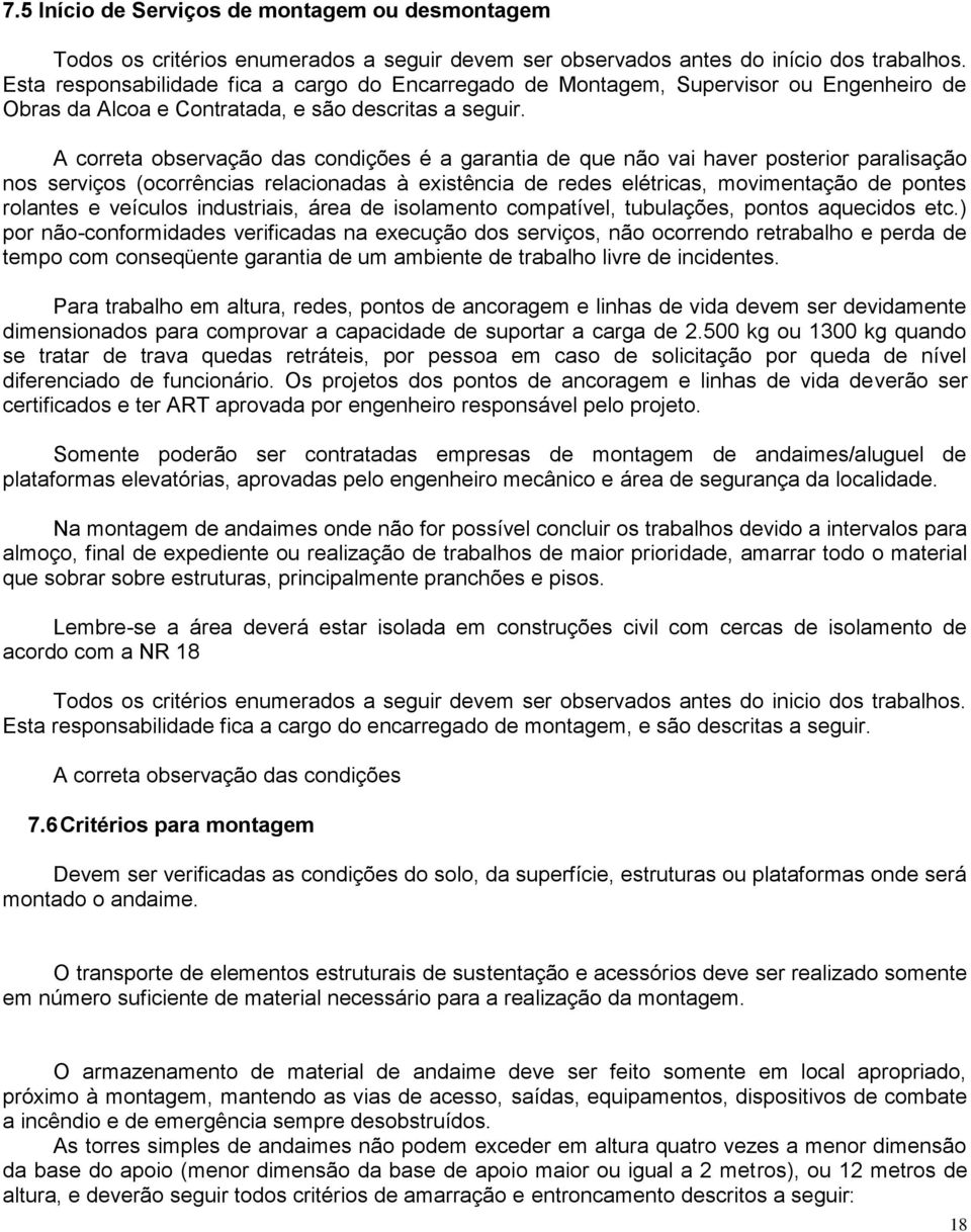 A correta observação das condições é a garantia de que não vai haver posterior paralisação nos serviços (ocorrências relacionadas à existência de redes elétricas, movimentação de pontes rolantes e