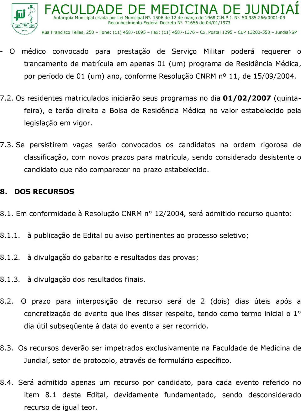 7.3. Se persistirem vagas serão convocados os candidatos na ordem rigorosa de classificação, com novos prazos para matrícula, sendo considerado desistente o candidato que não comparecer no prazo