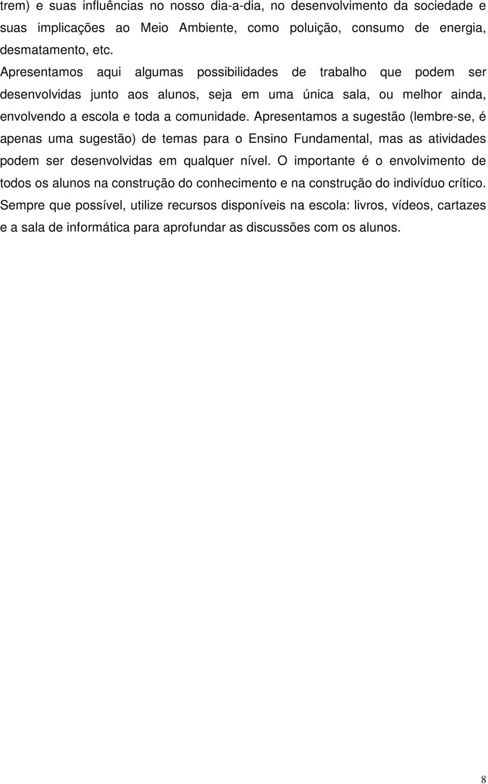 Apresentamos a sugestão (lembre-se, é apenas uma sugestão) de temas para o Ensino Fundamental, mas as atividades podem ser desenvolvidas em qualquer nível.